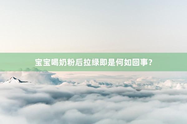 宝宝喝奶粉后拉绿即是何如回事？
